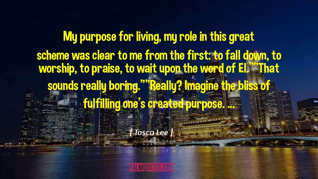 Tosca Lee Quotes: My purpose for living, my
