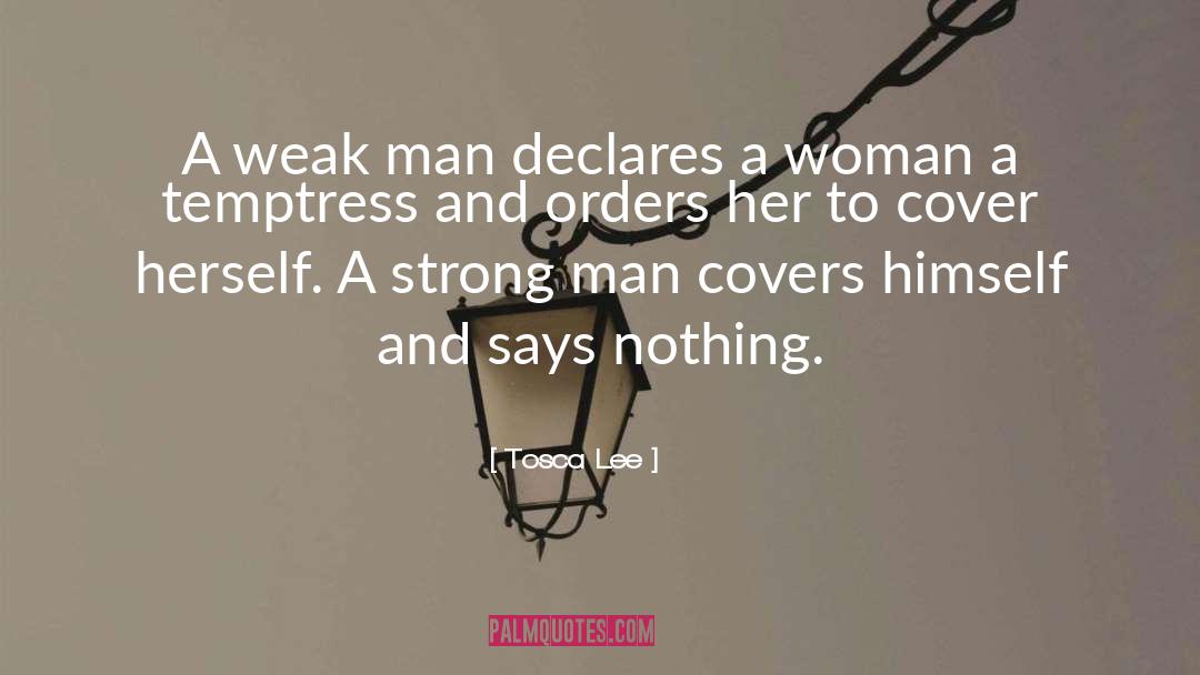 Tosca Lee Quotes: A weak man declares a