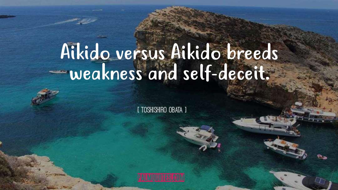 Toshishiro Obata Quotes: Aikido versus Aikido breeds weakness
