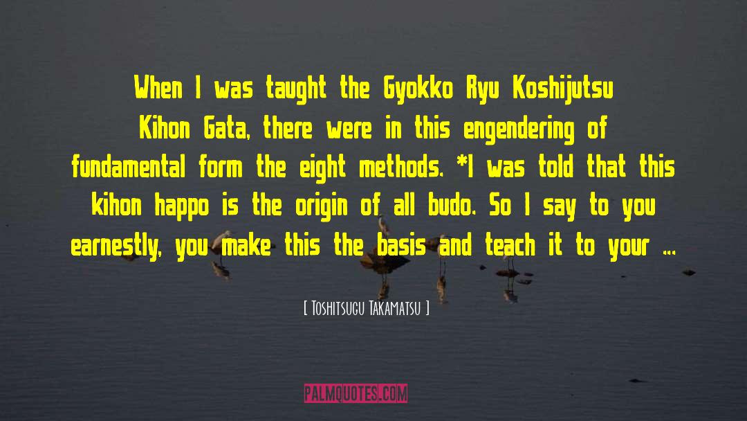Toshitsugu Takamatsu Quotes: When I was taught the
