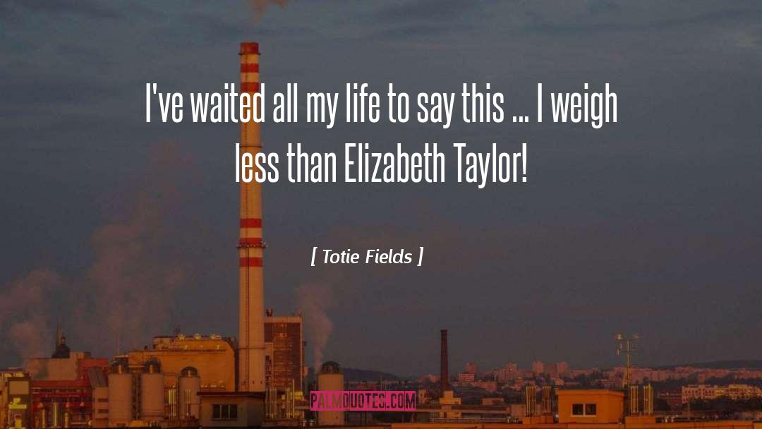 Totie Fields Quotes: I've waited all my life