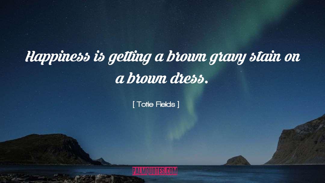 Totie Fields Quotes: Happiness is getting a brown