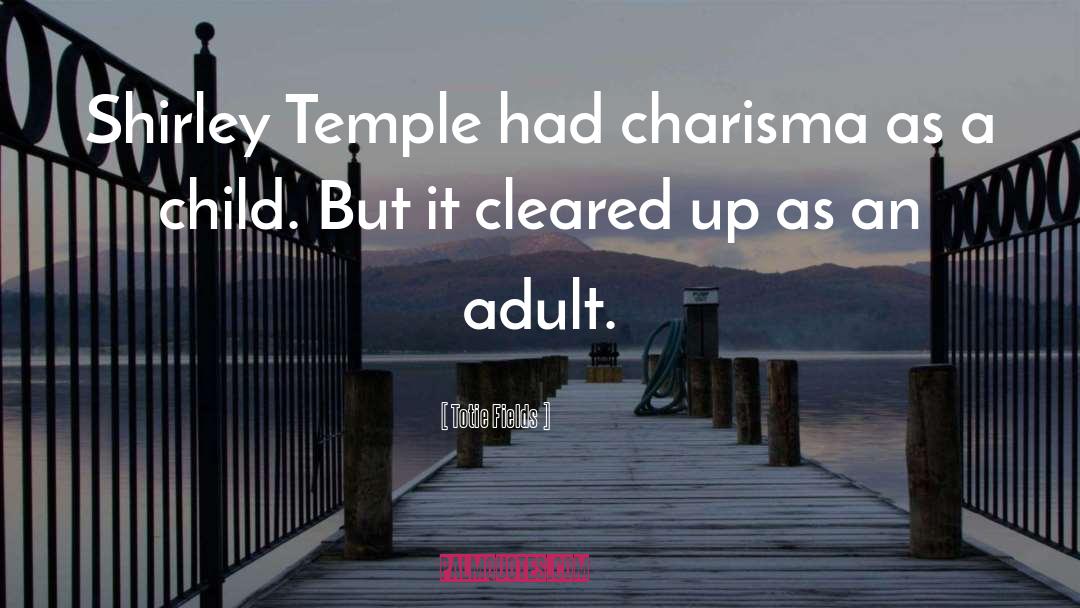Totie Fields Quotes: Shirley Temple had charisma as