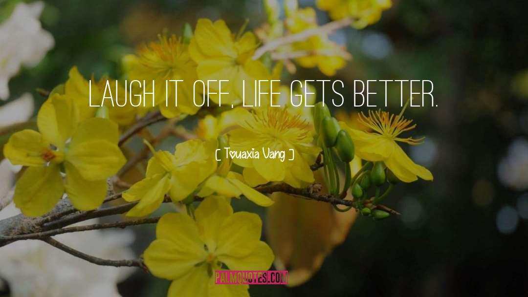 Touaxia Vang Quotes: Laugh it off, Life gets