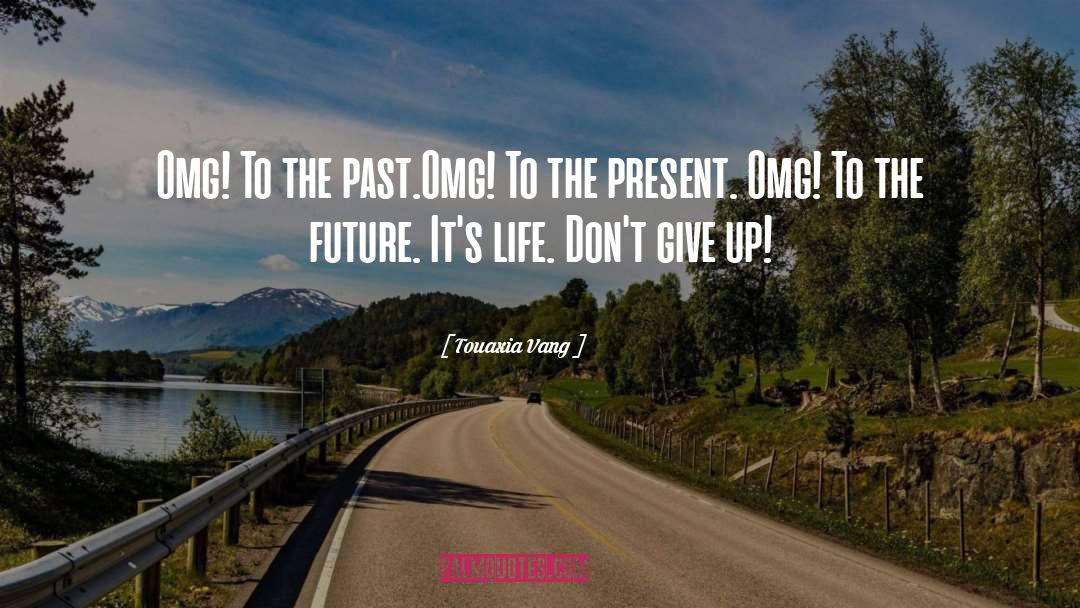 Touaxia Vang Quotes: Omg! To the past.<br>Omg! To