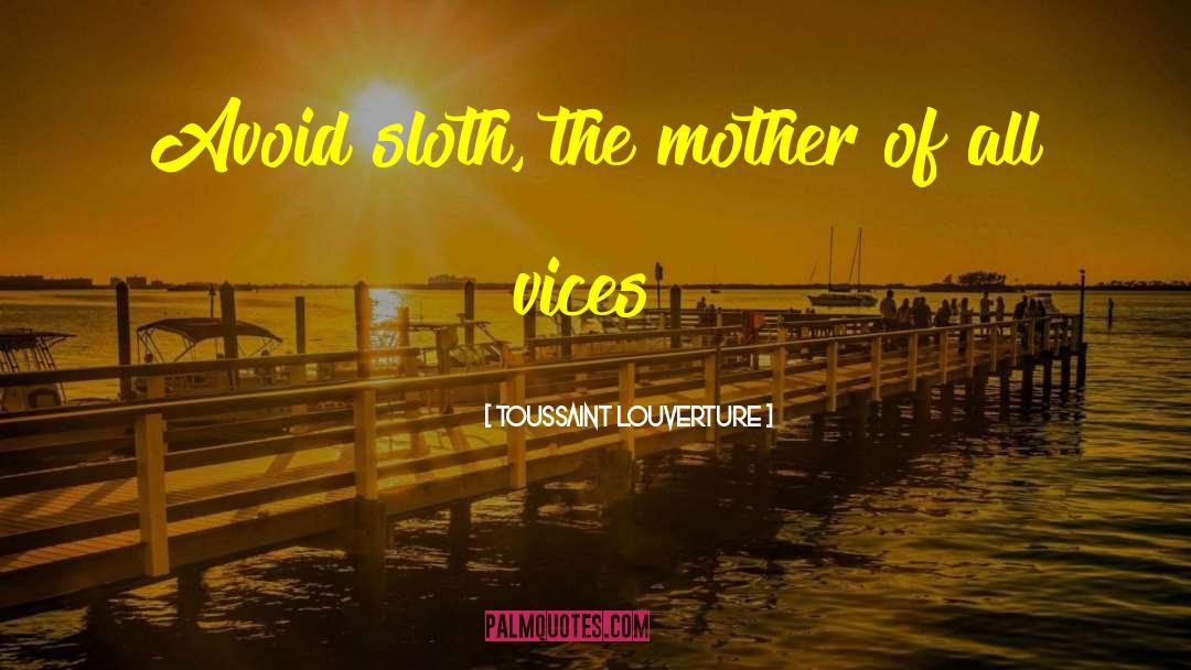 Toussaint Louverture Quotes: Avoid sloth, the mother of