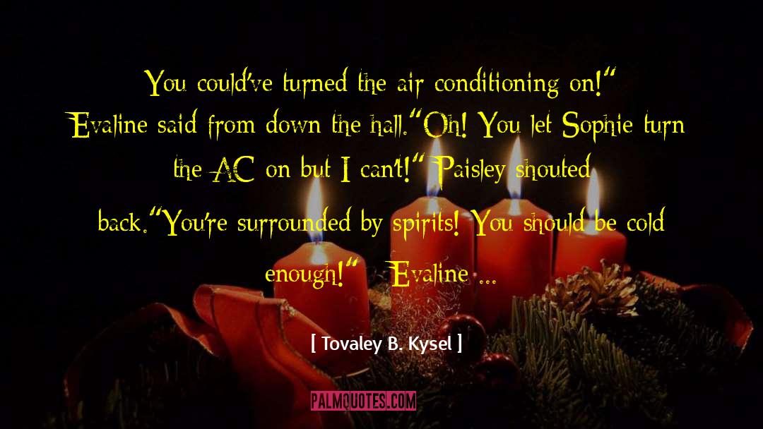 Tovaley B. Kysel Quotes: You could've turned the air