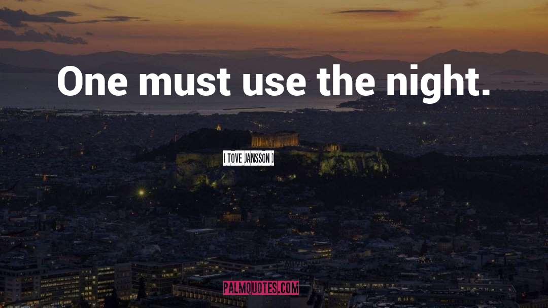 Tove Jansson Quotes: One must use the night.