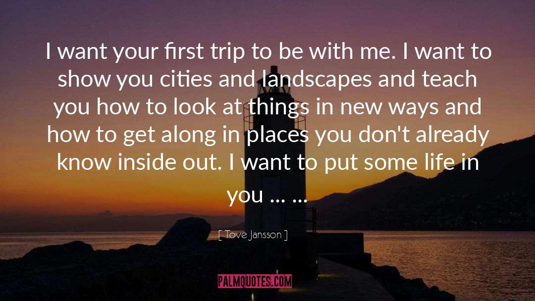 Tove Jansson Quotes: I want your first trip
