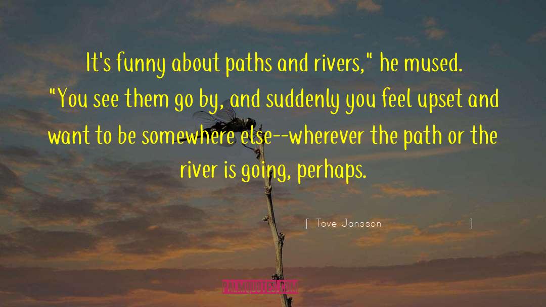 Tove Jansson Quotes: It's funny about paths and
