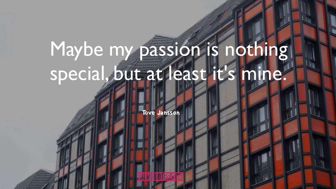 Tove Jansson Quotes: Maybe my passion is nothing