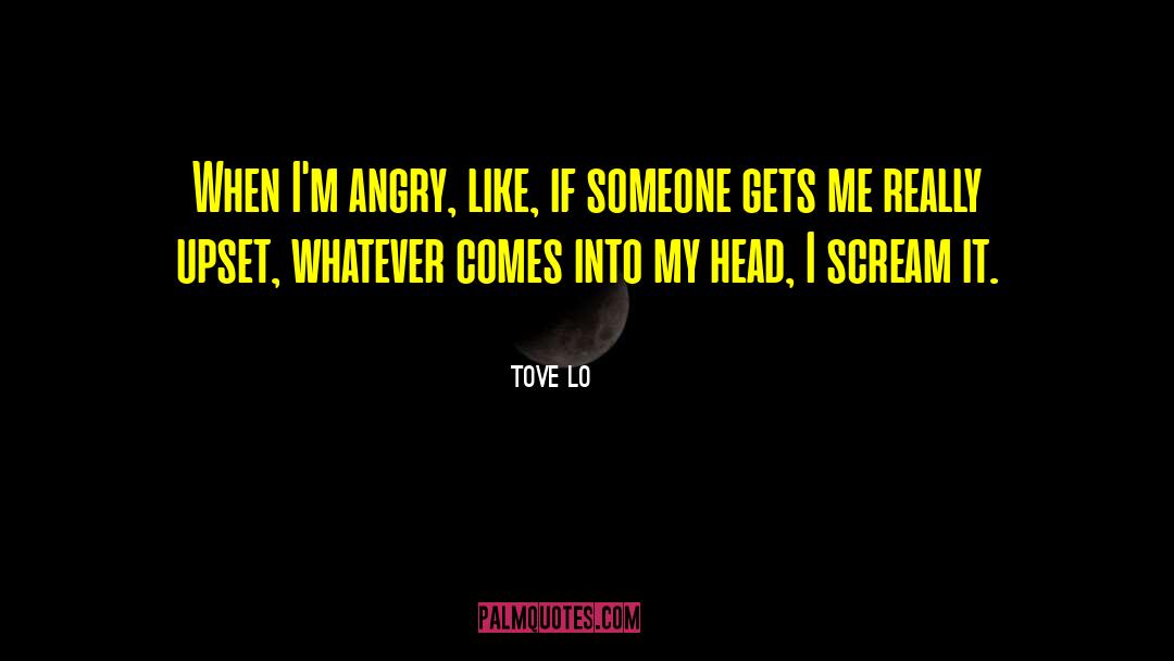 Tove Lo Quotes: When I'm angry, like, if
