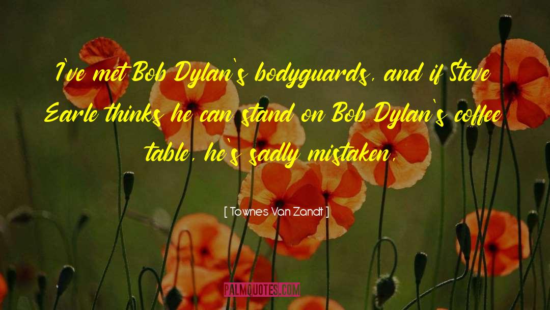 Townes Van Zandt Quotes: I've met Bob Dylan's bodyguards,