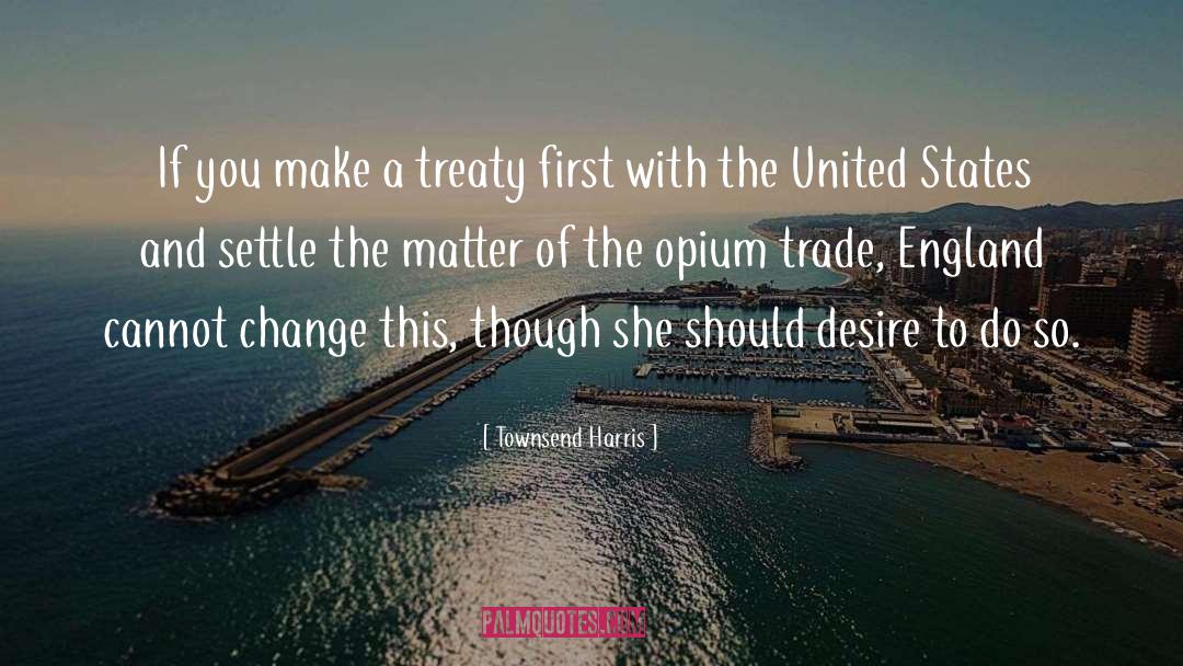 Townsend Harris Quotes: If you make a treaty