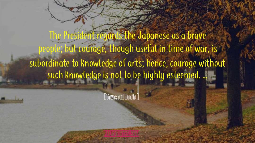 Townsend Harris Quotes: The President regards the Japanese