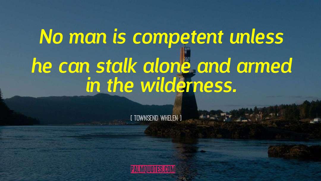 Townsend Whelen Quotes: No man is competent unless