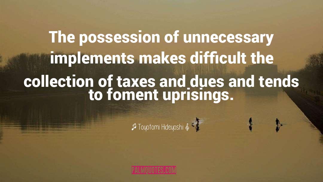 Toyotomi Hideyoshi Quotes: The possession of unnecessary implements
