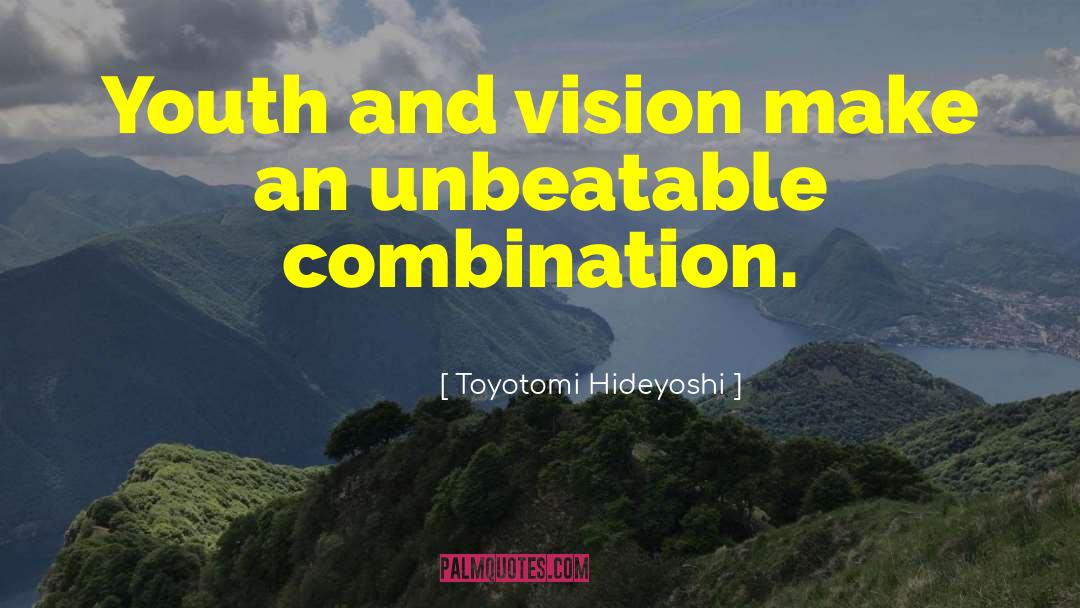 Toyotomi Hideyoshi Quotes: Youth and vision make an