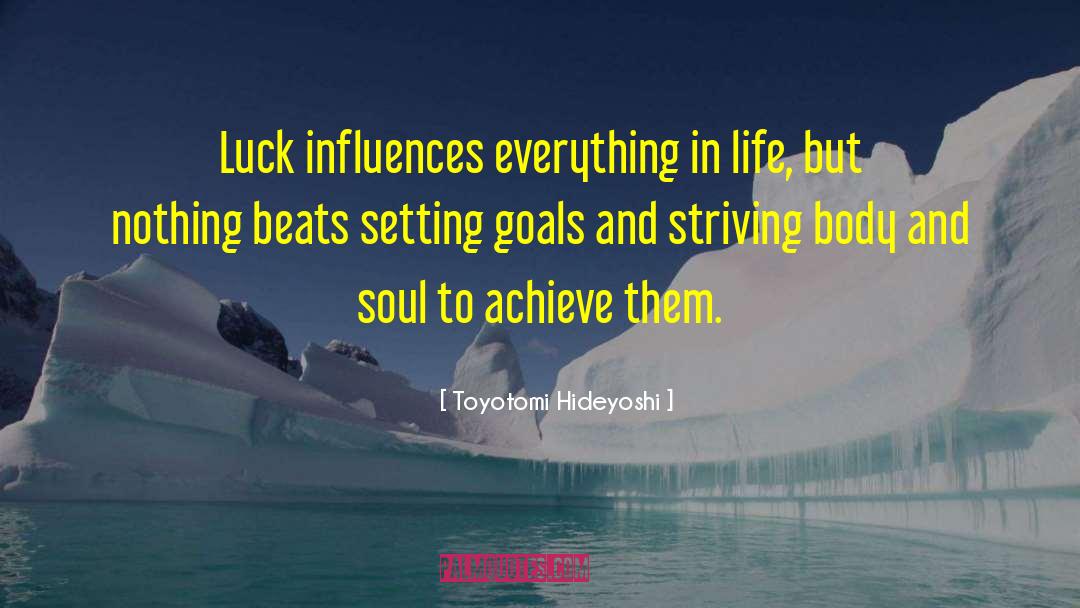 Toyotomi Hideyoshi Quotes: Luck influences everything in life,