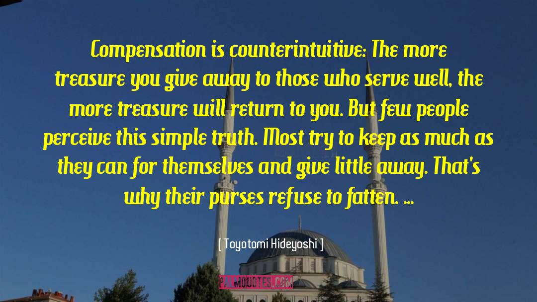 Toyotomi Hideyoshi Quotes: Compensation is counterintuitive: The more