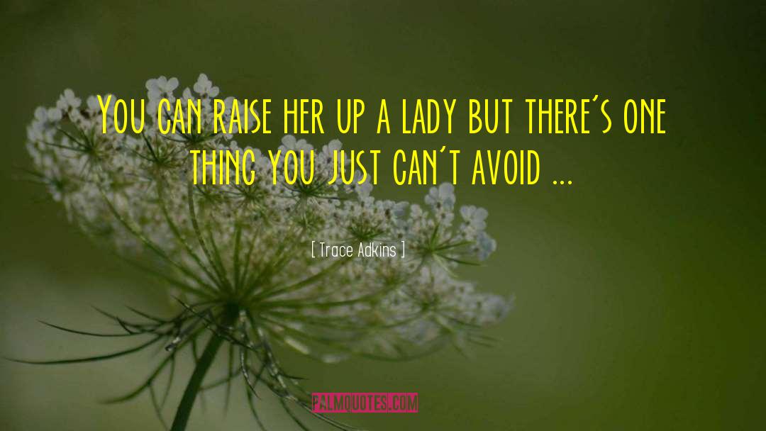 Trace Adkins Quotes: You can raise her up