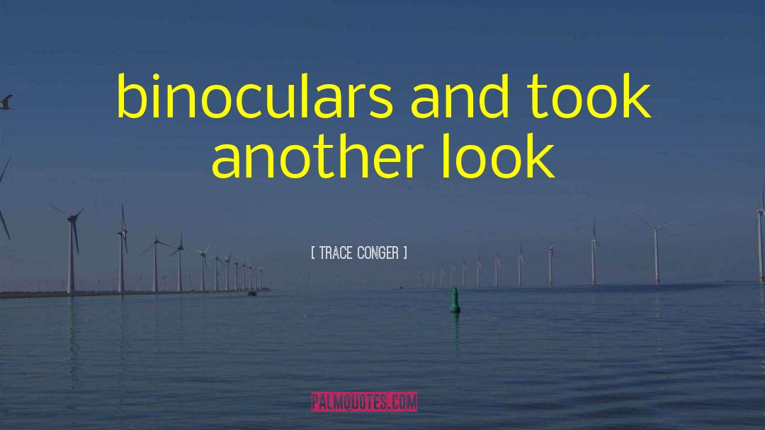 Trace Conger Quotes: binoculars and took another look