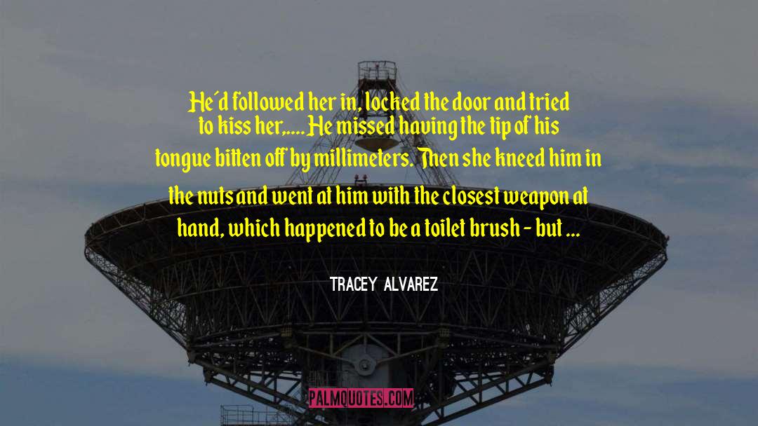 Tracey Alvarez Quotes: He´d followed her in, locked