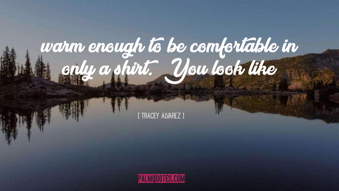 Tracey Alvarez Quotes: warm enough to be comfortable