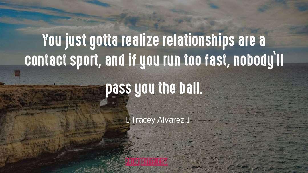 Tracey Alvarez Quotes: You just gotta realize relationships