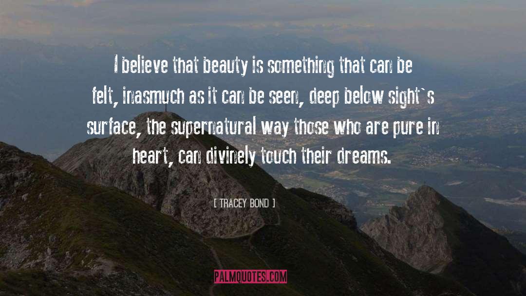 Tracey Bond Quotes: I believe that beauty is