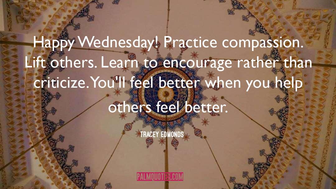 Tracey Edmonds Quotes: Happy Wednesday! Practice compassion. Lift