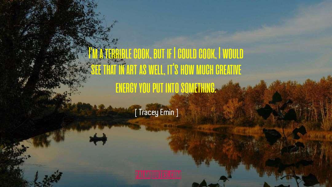 Tracey Emin Quotes: I'm a terrible cook, but