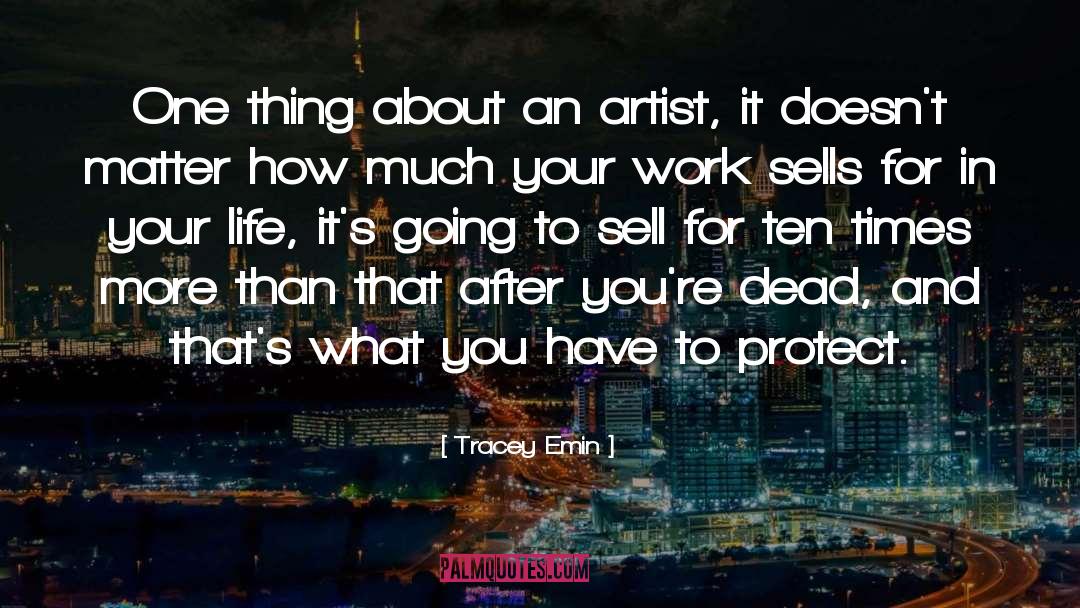 Tracey Emin Quotes: One thing about an artist,
