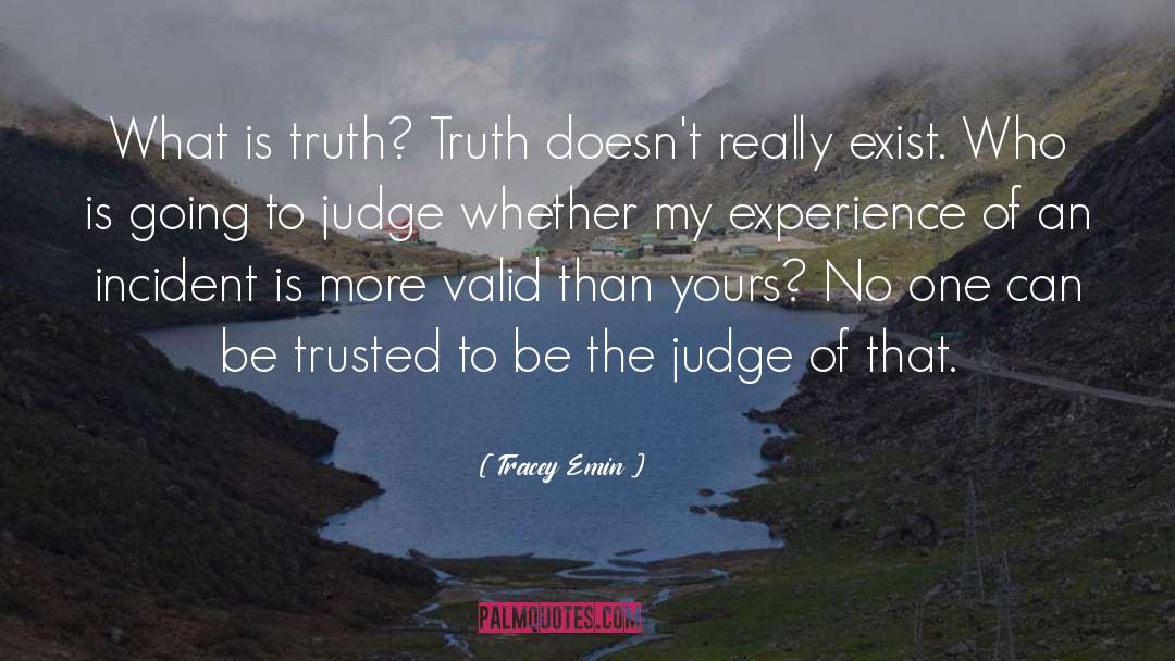 Tracey Emin Quotes: What is truth? Truth doesn't