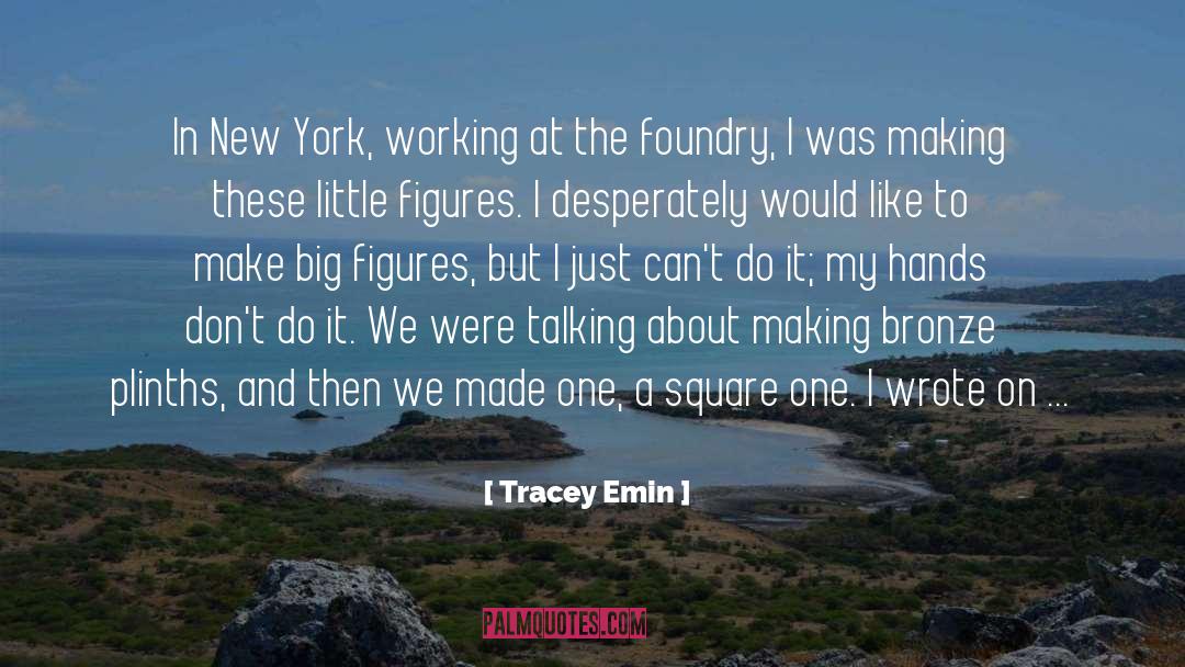 Tracey Emin Quotes: In New York, working at