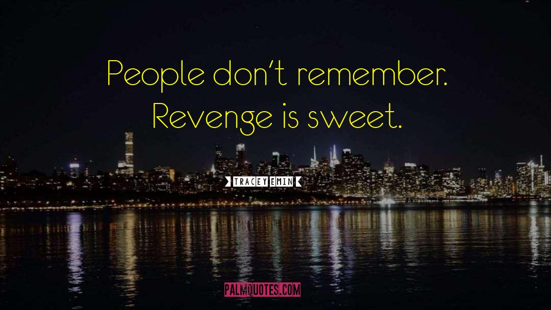 Tracey Emin Quotes: People don't remember. Revenge is