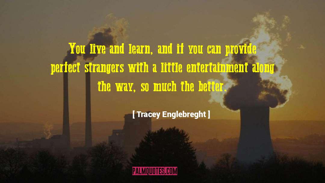 Tracey Englebreght Quotes: You live and learn, and