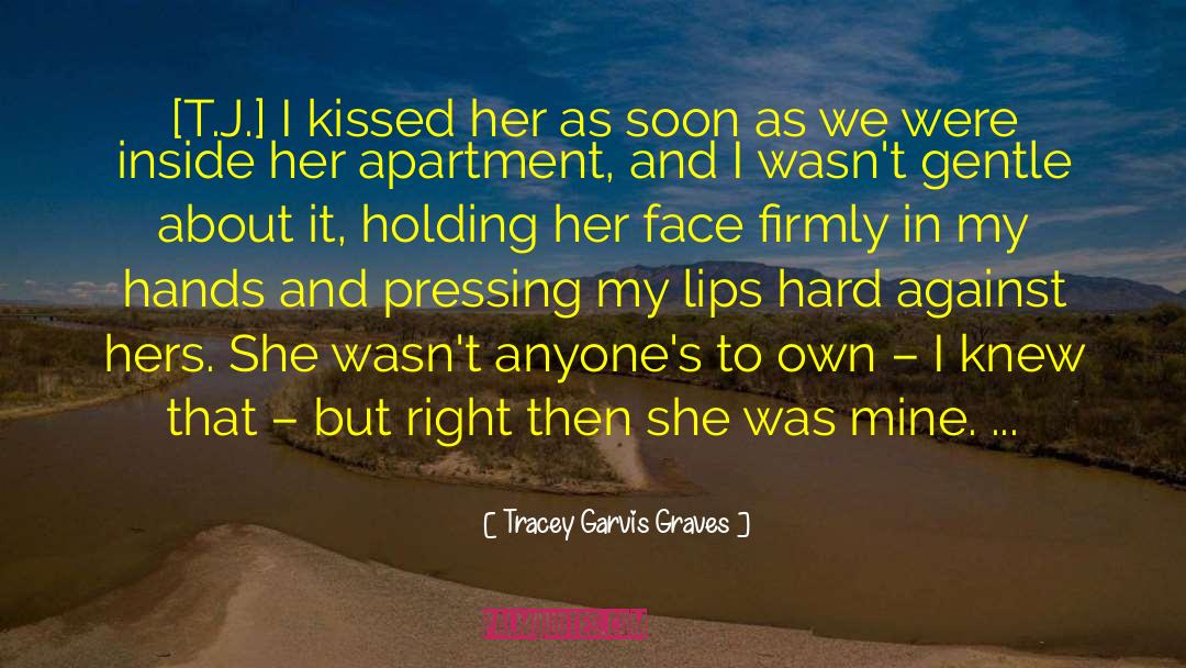 Tracey Garvis-Graves Quotes: [T.J.] I kissed her as