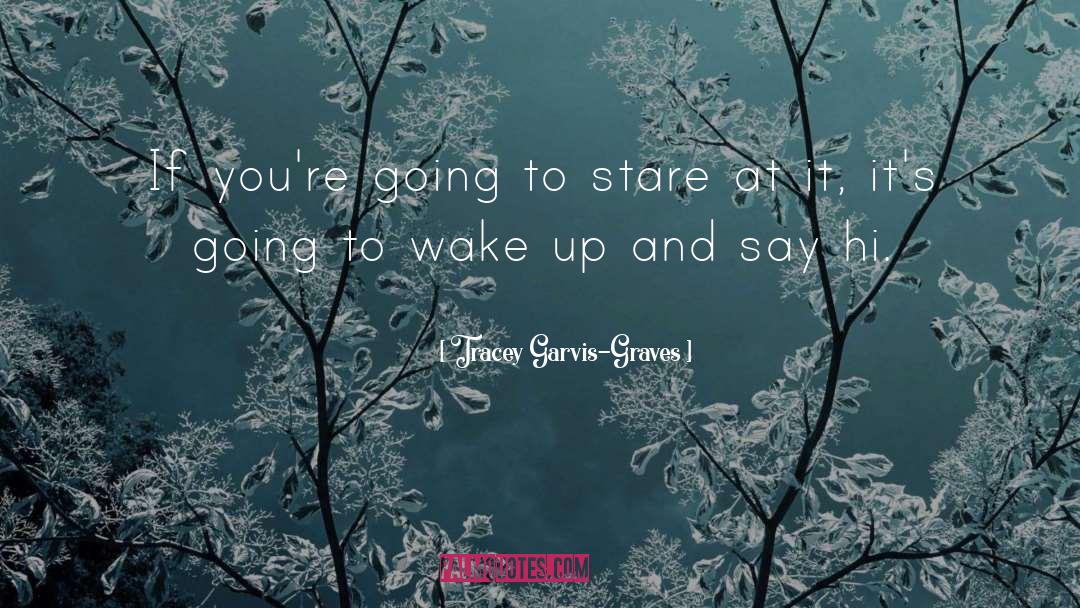 Tracey Garvis-Graves Quotes: If you're going to stare