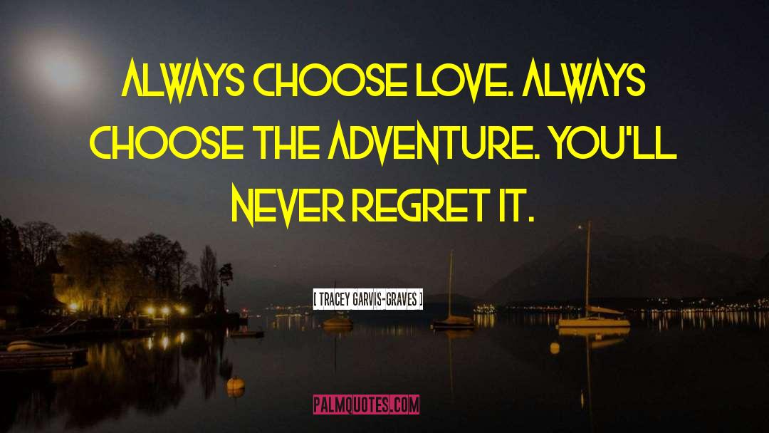 Tracey Garvis-Graves Quotes: Always choose love. Always choose