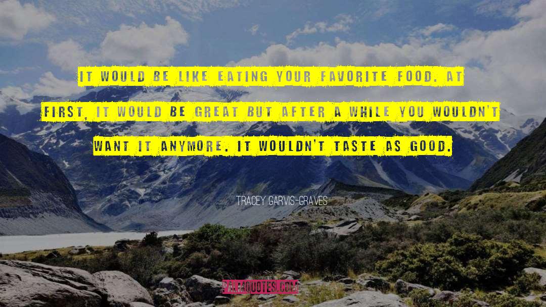 Tracey Garvis-Graves Quotes: It would be like eating