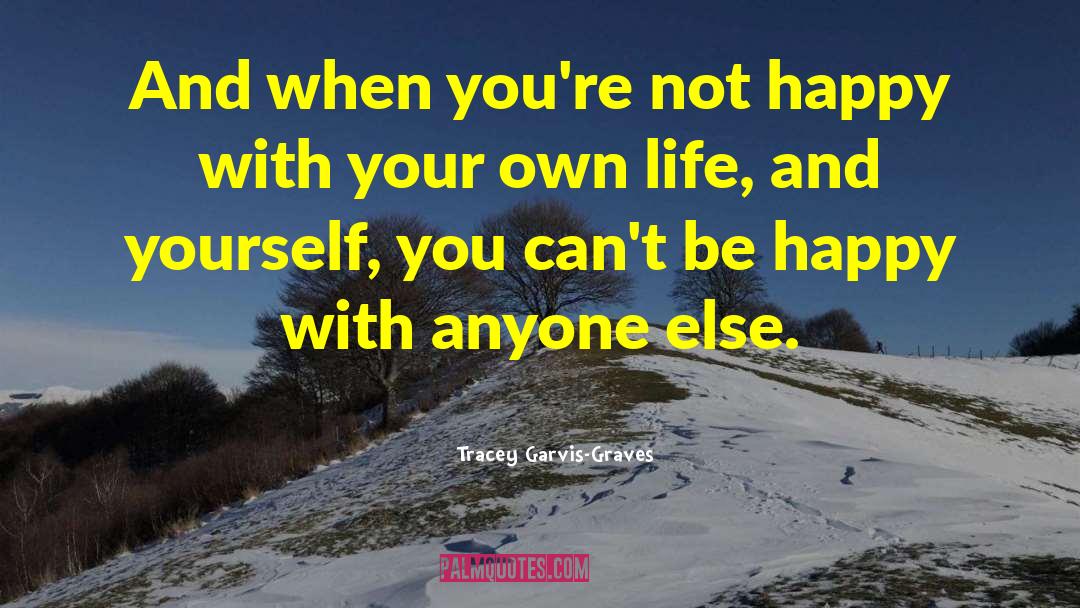 Tracey Garvis-Graves Quotes: And when you're not happy