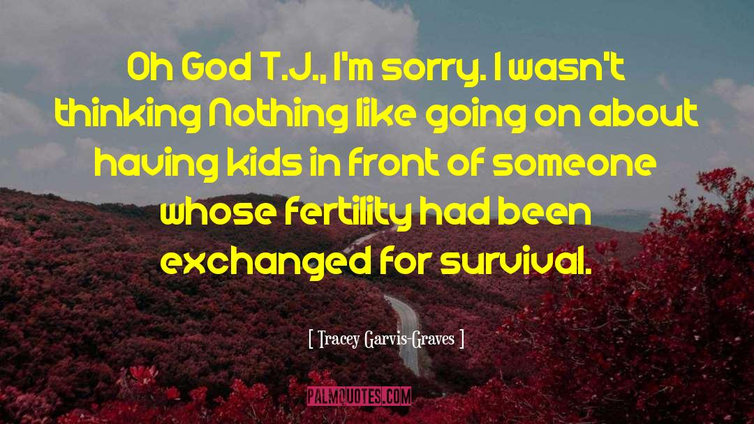 Tracey Garvis-Graves Quotes: Oh God T.J., I'm sorry.