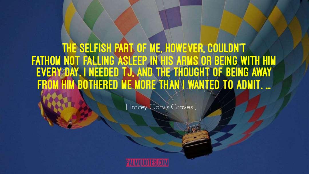 Tracey Garvis-Graves Quotes: The selfish part of me,
