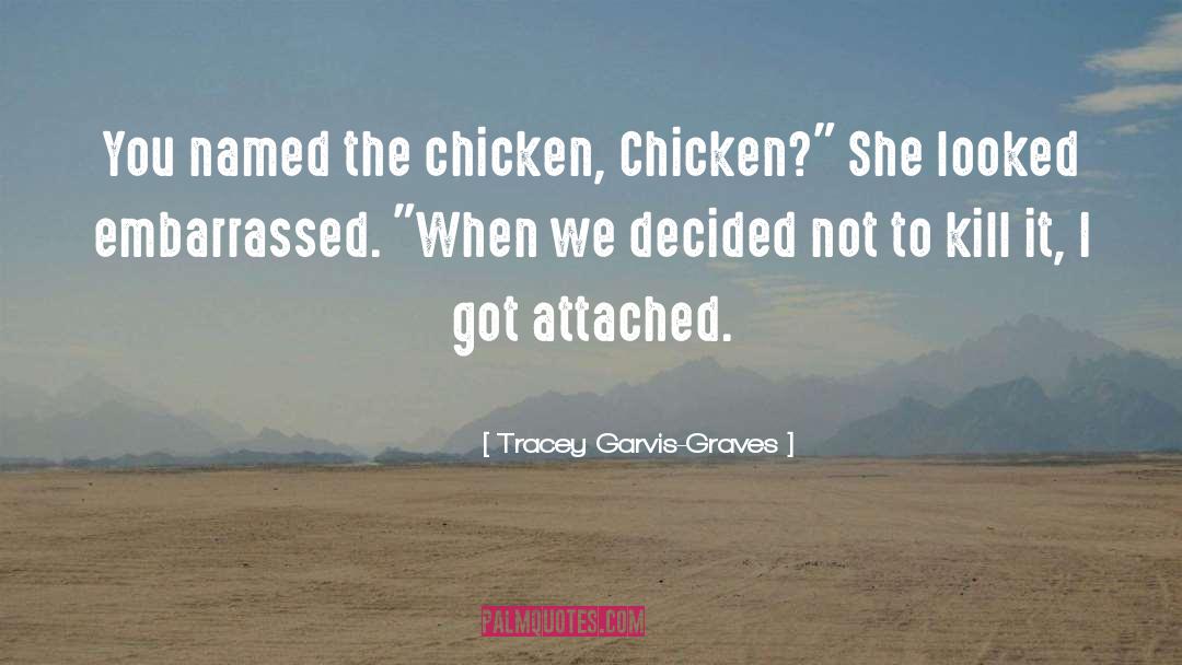 Tracey Garvis-Graves Quotes: You named the chicken, Chicken?