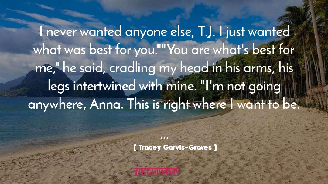 Tracey Garvis-Graves Quotes: I never wanted anyone else,