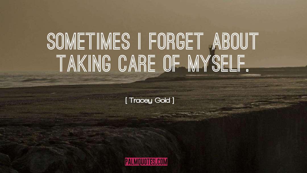 Tracey Gold Quotes: Sometimes I forget about taking