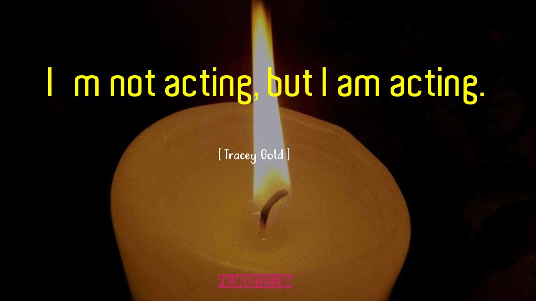 Tracey Gold Quotes: I'm not acting, but I