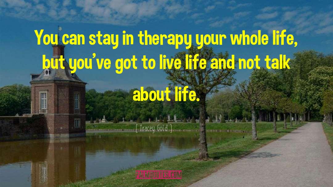 Tracey Gold Quotes: You can stay in therapy