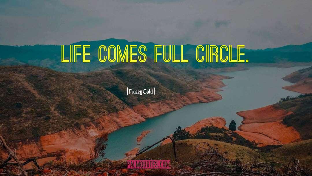 Tracey Gold Quotes: Life comes full circle.